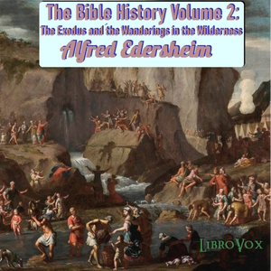 The Bible History Volume 2: The Exodus and the Wanderings in the Wilderness