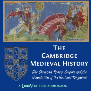 The Cambridge Medieval History, Volume 01, The Christian Roman Empire and the Foundation of the Teutonic Kingdoms