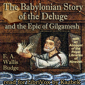 The Babylonian Story of the Deluge and the Epic of Gilgamesh: with an Account of the Royal Libraries of Nineveh