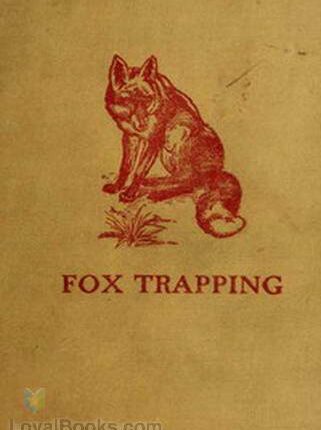 Fox Trapping A Book of Instruction Telling How to Trap, Snare, Poison and Shoot - A Valuable Book for Trappers By: Arthur R. Harding (1871-1930)