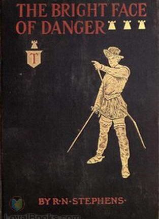 The Bright Face of Danger Being an Account of Some Adventures of Henri de Launay, Son of the Sieur de la Tournoire By: Robert Neilson Stephens (1867-1906)